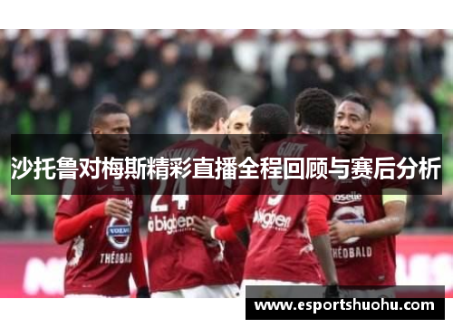 沙托鲁对梅斯精彩直播全程回顾与赛后分析