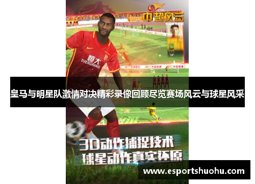 皇马与明星队激情对决精彩录像回顾尽览赛场风云与球星风采