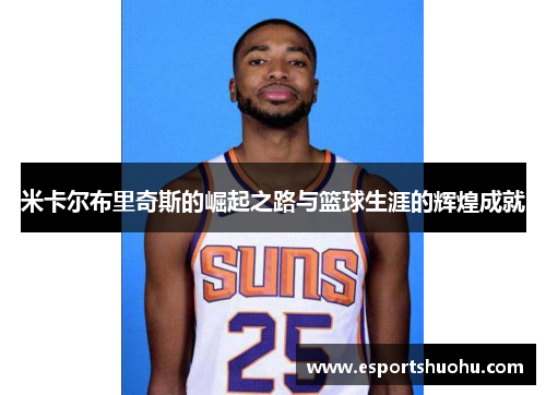米卡尔布里奇斯的崛起之路与篮球生涯的辉煌成就